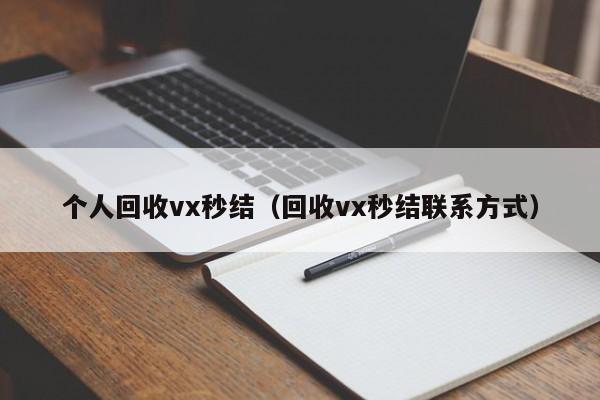 个人回收vx秒结（回收vx秒结联系方式）